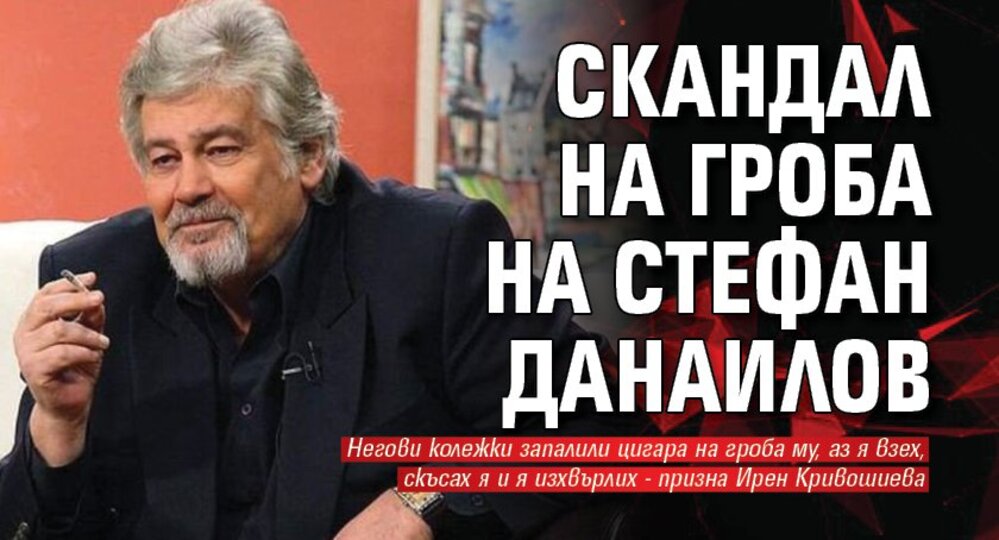 Страшен скандал до гроба на Стефан Данаилов