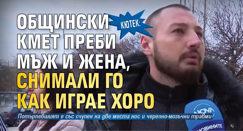 Кютек: Общински кмет преби мъж и жена, снимали го как играе хоро