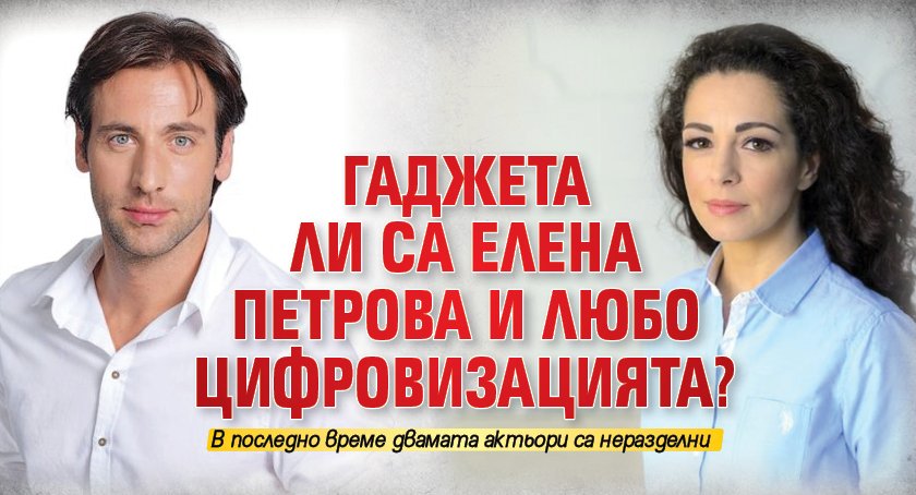 Елена Петрова и Любо Цифровизацията заживяха заедно